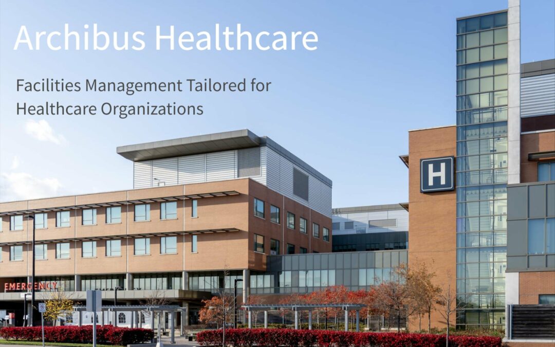 Archibus Healthcare: Facilities Management Tailored for Healthcare Organizations